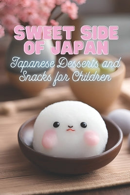 Sweet Side of Japan: Japanese Desserts and Snacks for Children